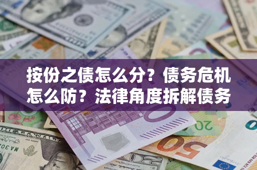 济南按份之债怎么分？债务危机怎么防？法律角度拆解债务分配与风险自保指南