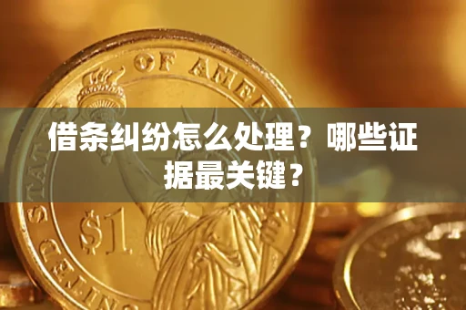 济南借条纠纷怎么处理？哪些证据最关键？