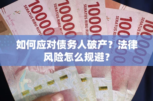 济南如何应对债务人破产？法律风险怎么规避？