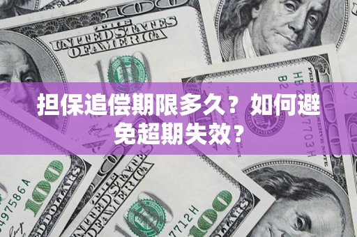 济南担保追偿期限多久?如何避免超期失效? 济南担保追偿期限多久?如何避免超期失效?