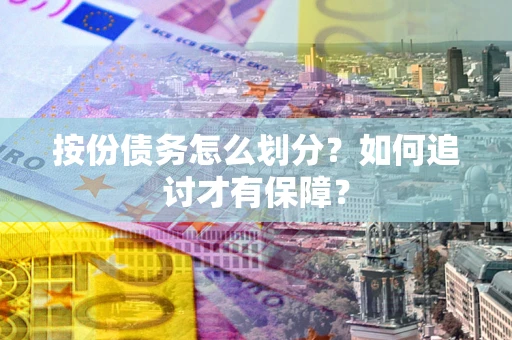 济南按份债务怎么划分？如何追讨才有保障？