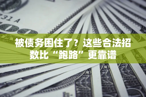 济南被债务困住了？这些合法招数比“跑路”更靠谱