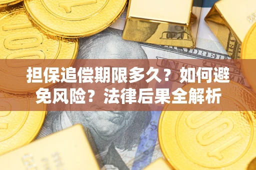 济南担保追偿期限多久？如何避免风险？法律后果全解析