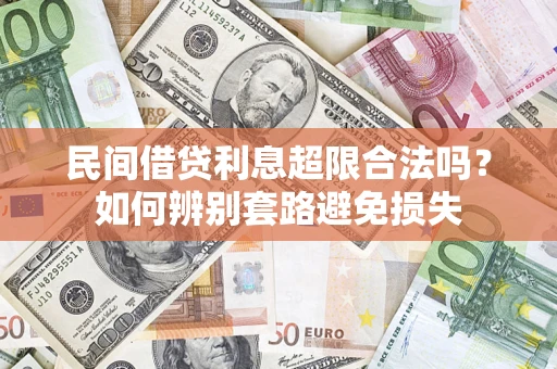 济南民间借贷利息超限合法吗？如何辨别套路避免损失