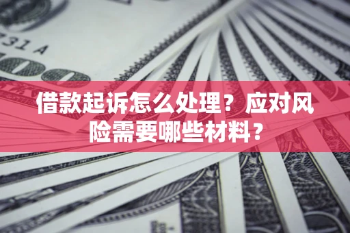 济南借款起诉怎么处理？应对风险需要哪些材料？