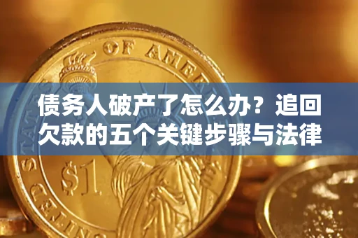 济南债务人破产了怎么办？追回欠款的五个关键步骤与法律策略