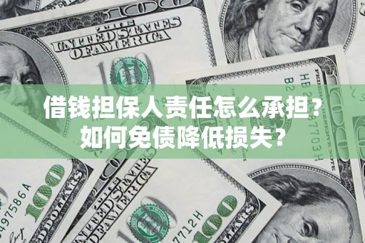 济南借钱担保人责任怎么承担？如何免债降低损失？