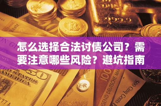 济南怎么选择合法讨债公司？需要注意哪些风险？避坑指南来了！