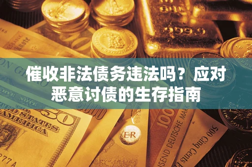 济南催收非法债务违法吗？应对恶意讨债的生存指南