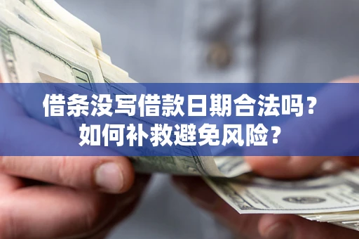 济南借条没写借款日期合法吗？如何补救避免风险？