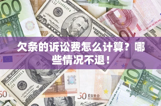 济南欠条的诉讼费怎么计算?哪些情况不退! 济南欠条的诉讼费怎么计算?哪些情况不退!