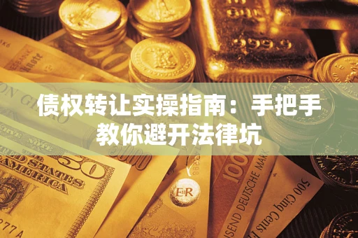 济南债权转让实操指南：手把手教你避开法律坑