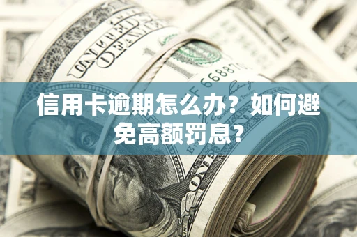 济南信用卡逾期怎么办？如何避免高额罚息？