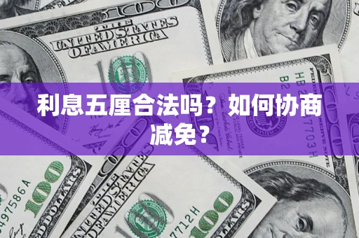 济南利息五厘合法吗？如何协商减免？