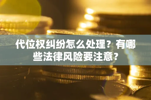 济南代位权纠纷怎么处理？有哪些法律风险要注意？