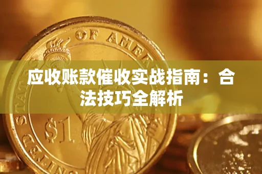 济南应收账款催收实战指南：合法技巧全解析