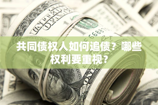 济南共同债权人如何追债？哪些权利要重视？