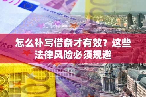 济南怎么补写借条才有效？这些法律风险必须规避