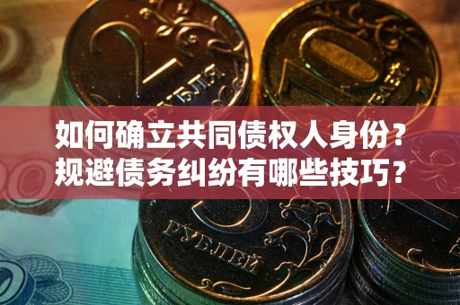 济南如何确立共同债权人身份？规避债务纠纷有哪些技巧？