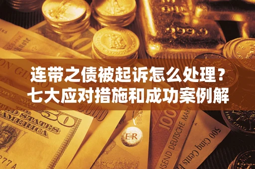 济南连带之债被起诉怎么处理？七大应对措施和成功案例解析