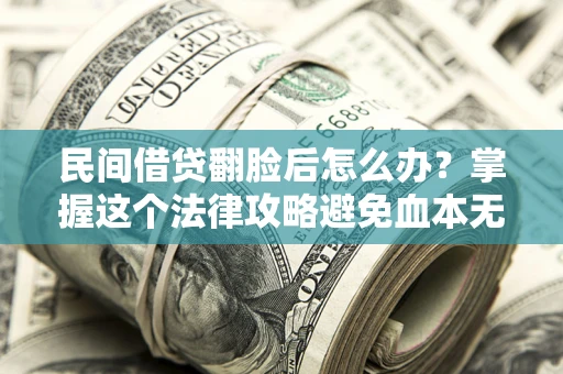 济南民间借贷翻脸后怎么办？掌握这个法律攻略避免血本无归
