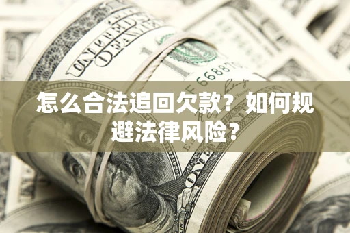 济南怎么合法追回欠款？如何规避法律风险？