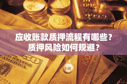 济南应收账款质押流程有哪些？质押风险如何规避？