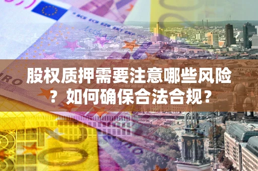 济南股权质押需要注意哪些风险？如何确保合法合规？