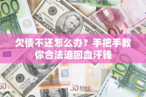 济南欠债不还怎么办?手把手教你合法追回血汗钱 济南欠债不还怎么办?手把手教你合法追回血汗钱