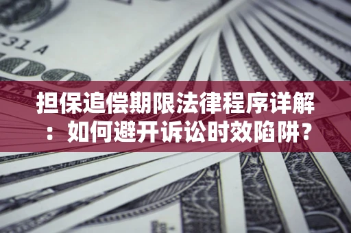 济南担保追偿期限法律程序详解：如何避开诉讼时效陷阱？
