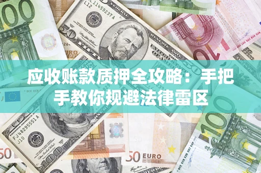 济南应收账款质押全攻略：手把手教你规避法律雷区