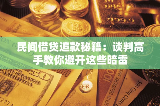 济南民间借贷追款秘籍：谈判高手教你避开这些暗雷