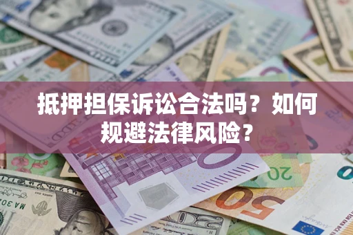 济南抵押担保诉讼合法吗？如何规避法律风险？