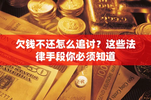 济南欠钱不还怎么追讨？这些法律手段你必须知道