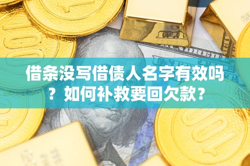 济南借条没写借债人名字有效吗？如何补救要回欠款？