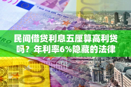济南民间借贷利息五厘算高利贷吗？年利率6%隐藏的法律风险全解析