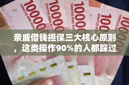 济南亲戚借钱担保三大核心原则，这类操作90%的人都踩过坑！附法院判决案例