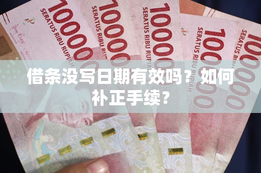 济南借条没写日期有效吗？如何补正手续？