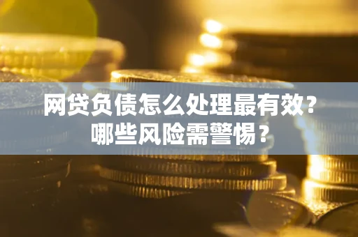 济南网贷负债怎么处理最有效？哪些风险需警惕？