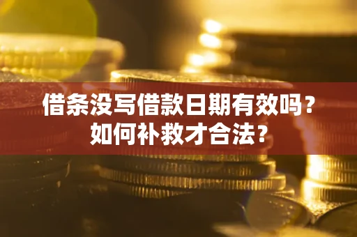 济南借条没写借款日期有效吗？如何补救才合法？