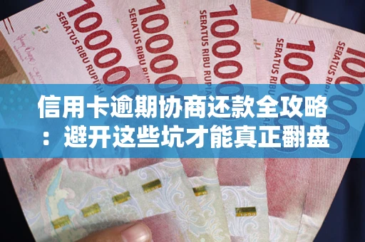 济南信用卡逾期协商还款全攻略：避开这些坑才能真正翻盘