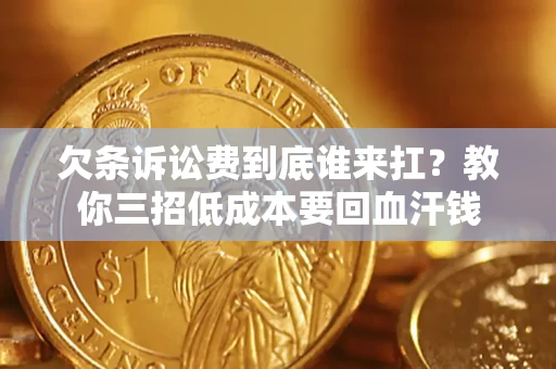 济南欠条诉讼费到底谁来扛？教你三招低成本要回血汗钱