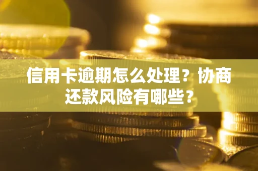 济南信用卡逾期怎么处理？协商还款风险有哪些？